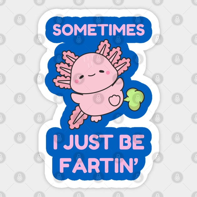 Sometimes I Just Be Fartin' Cute Axolotl Sticker by Creatifly Graphic Tees